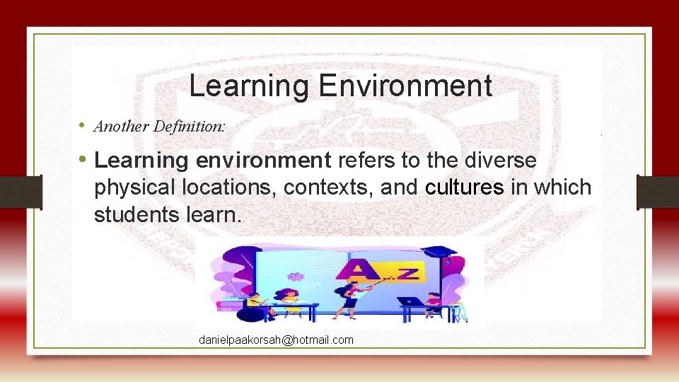 Learning Environment • Another Definition: • Learning environment refers to the diverse physical locations,