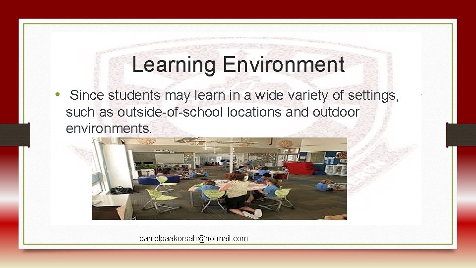 Learning Environment • Since students may learn in a wide variety of settings, such