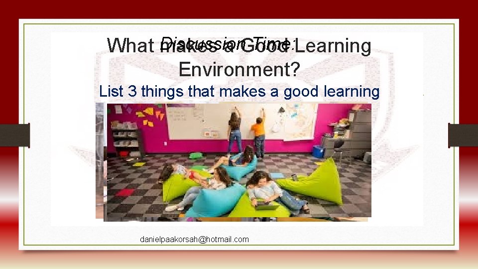 Discussion Time: Learning What makes a Good Environment? List 3 things that makes a