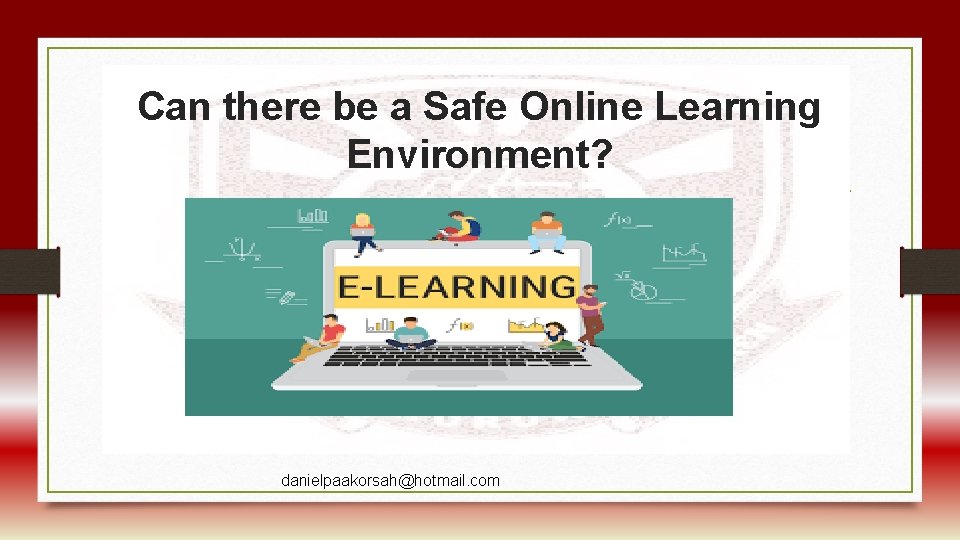 Can there be a Safe Online Learning Environment? danielpaakorsah@hotmail. com 