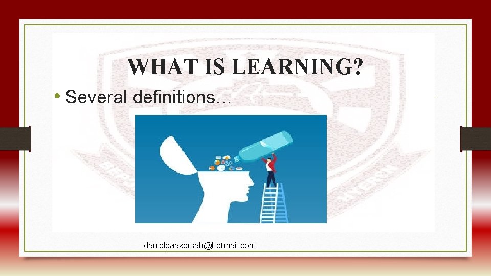 WHAT IS LEARNING? • Several definitions… danielpaakorsah@hotmail. com 