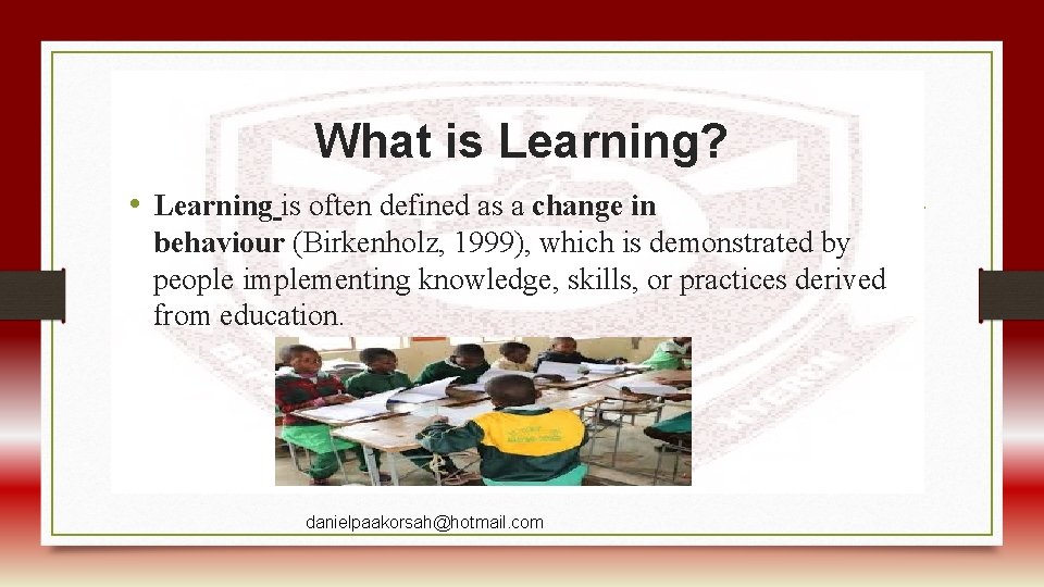 What is Learning? • Learning is often defined as a change in behaviour (Birkenholz,
