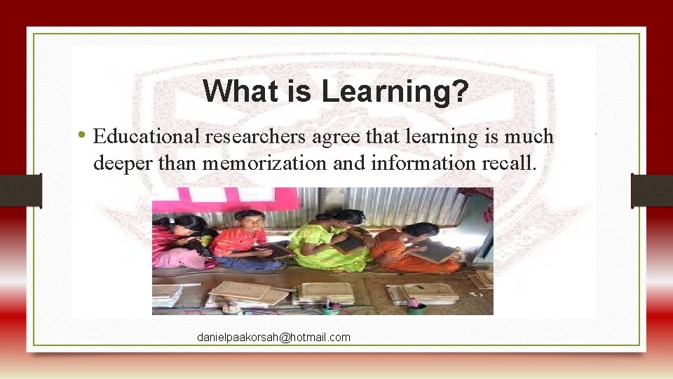 What is Learning? • Educational researchers agree that learning is much deeper than memorization