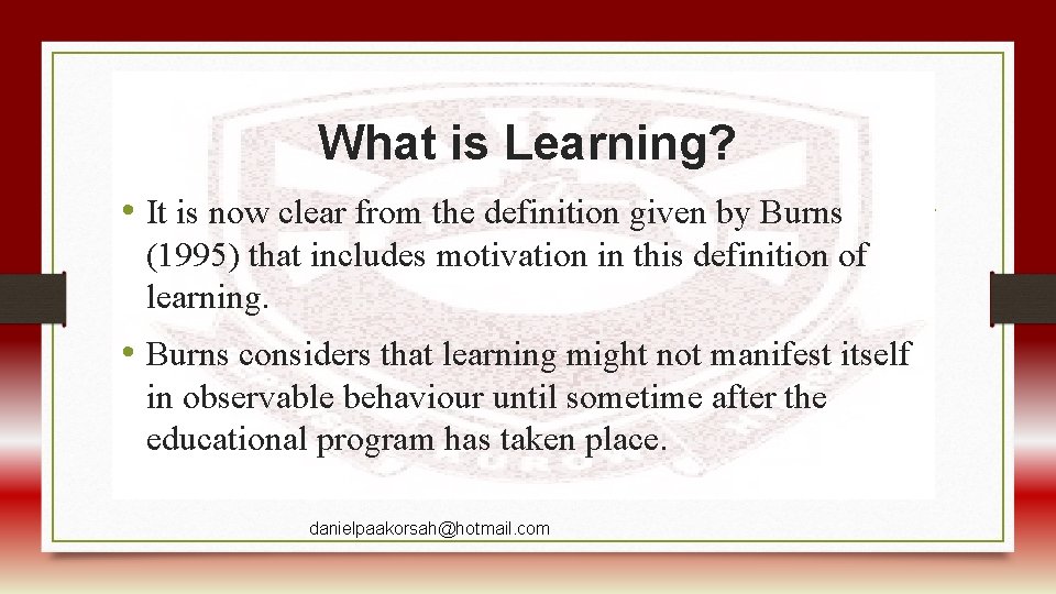 What is Learning? • It is now clear from the definition given by Burns