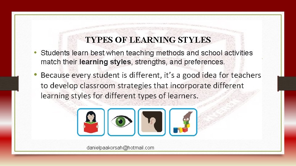 TYPES OF LEARNING STYLES • Students learn best when teaching methods and school activities