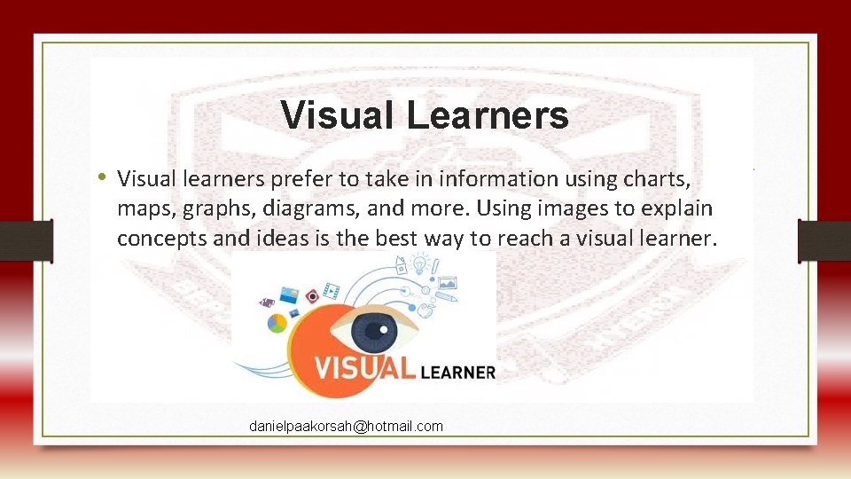 Visual Learners • Visual learners prefer to take in information using charts, maps, graphs,