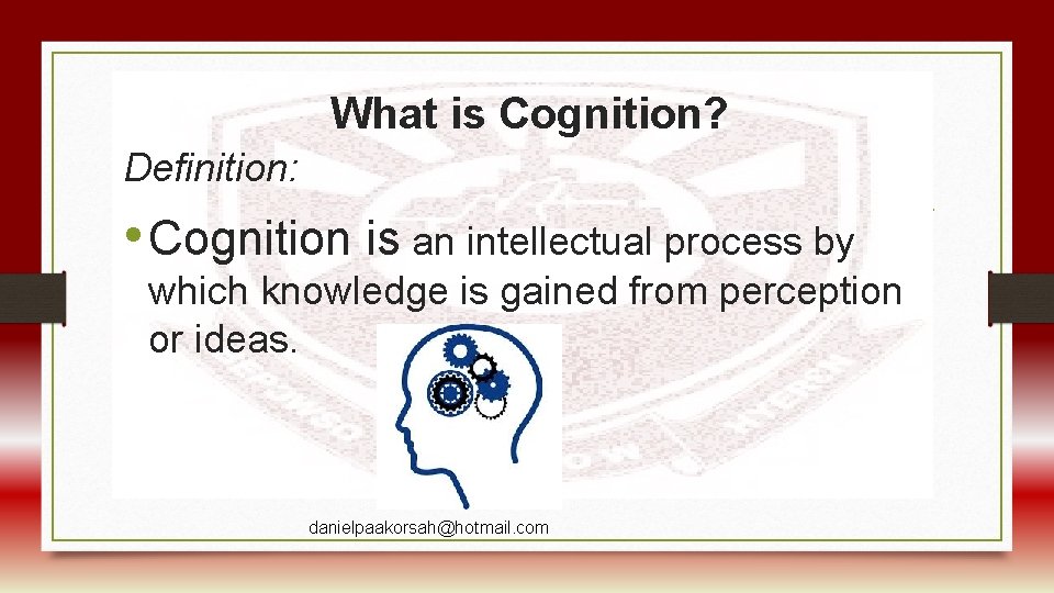 What is Cognition? Definition: • Cognition is an intellectual process by which knowledge is