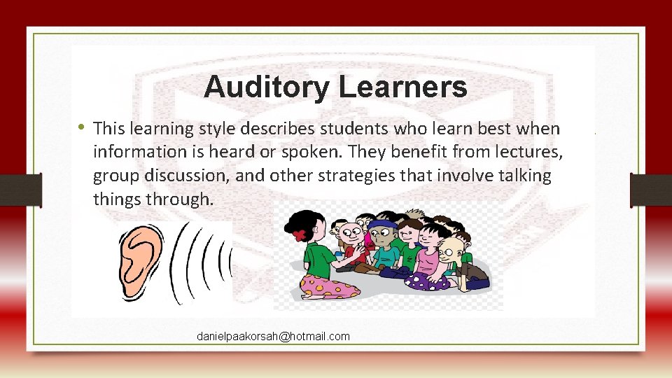 Auditory Learners • This learning style describes students who learn best when information is