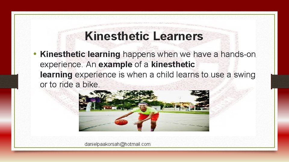 Kinesthetic Learners • Kinesthetic learning happens when we have a hands-on experience. An example