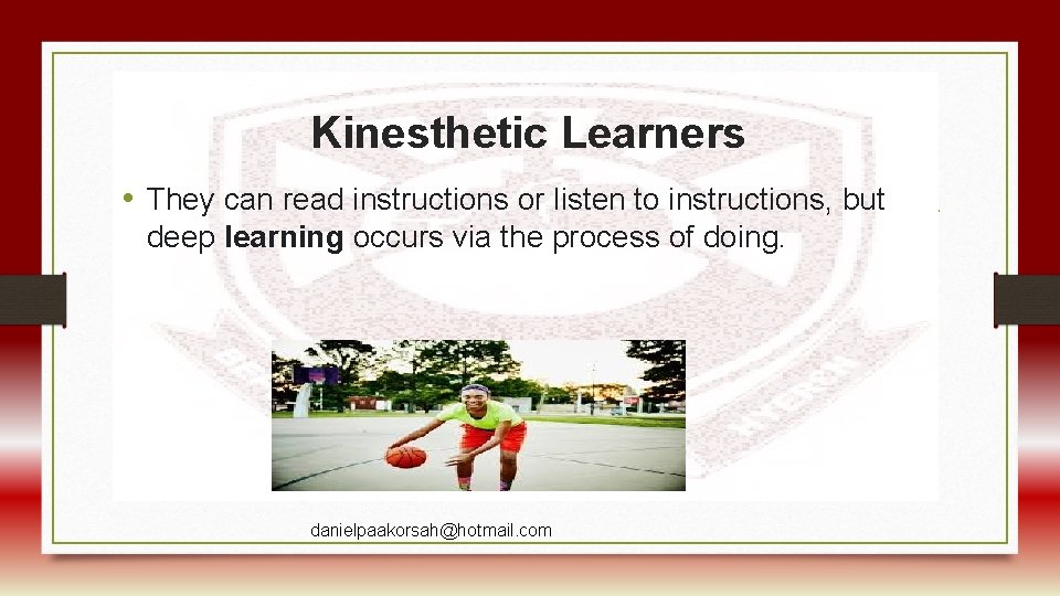 Kinesthetic Learners • They can read instructions or listen to instructions, but deep learning