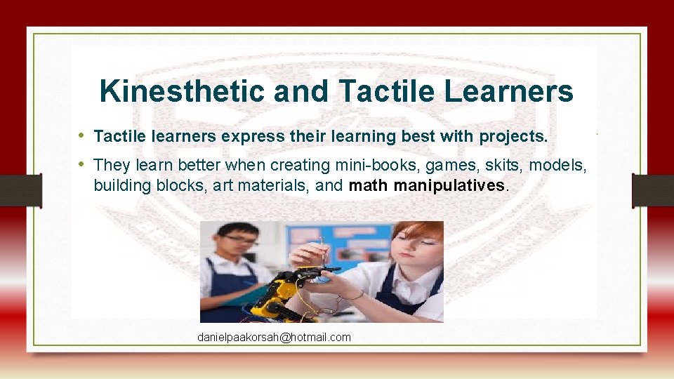 Kinesthetic and Tactile Learners • Tactile learners express their learning best with projects. •
