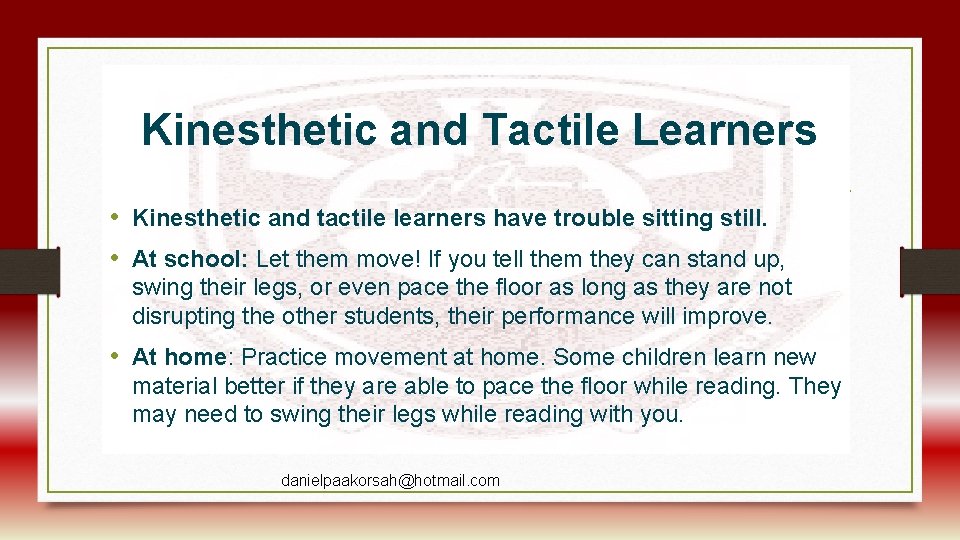Kinesthetic and Tactile Learners • Kinesthetic and tactile learners have trouble sitting still. •