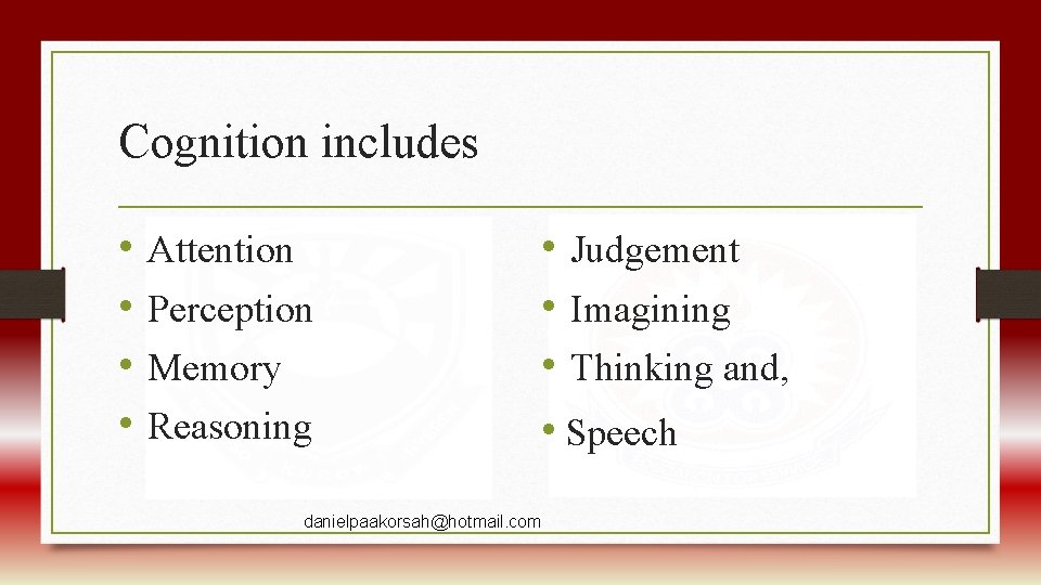 Cognition includes • Attention • Perception • Memory • Reasoning • Judgement • Imagining
