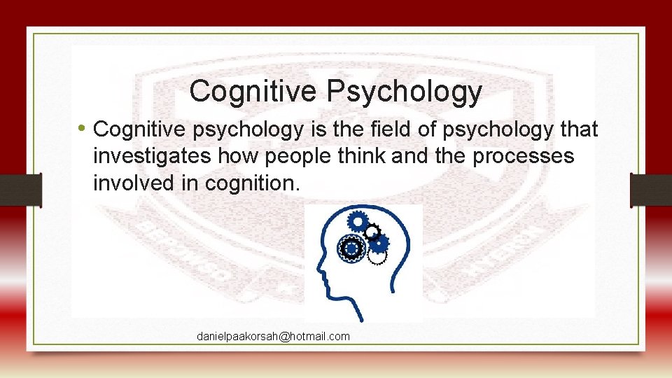Cognitive Psychology • Cognitive psychology is the field of psychology that investigates how people
