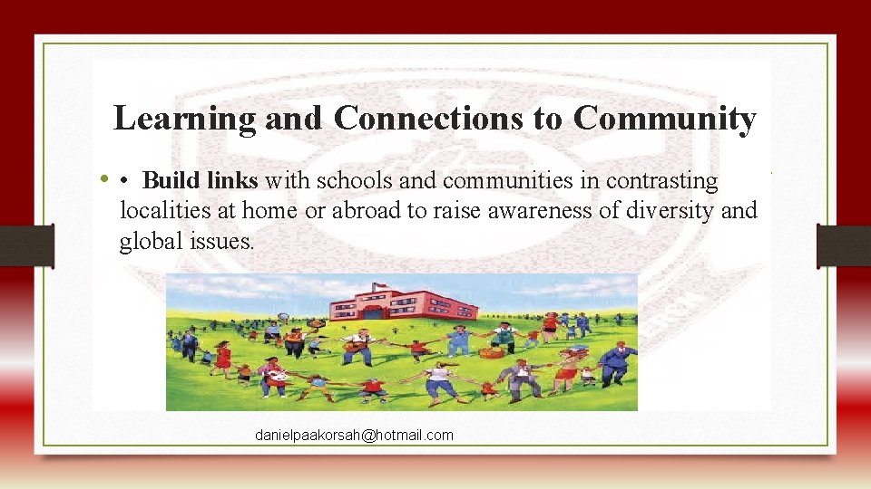 Learning and Connections to Community • • Build links with schools and communities in