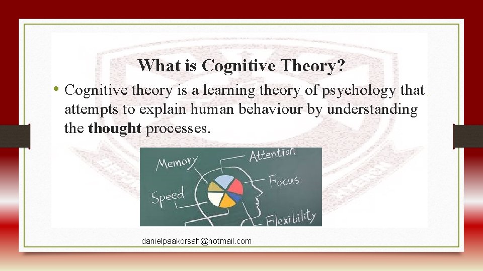 What is Cognitive Theory? • Cognitive theory is a learning theory of psychology that