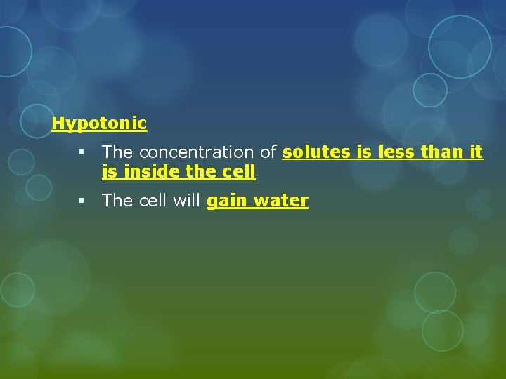 Hypotonic § The concentration of solutes is less than it is inside the cell