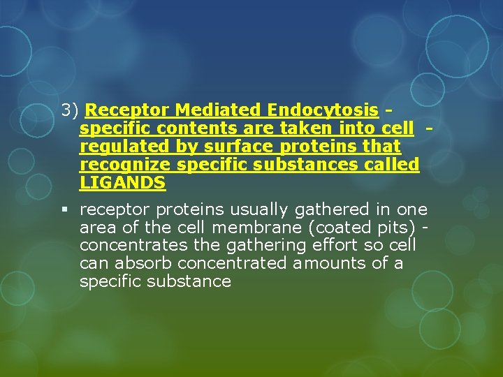 3) Receptor Mediated Endocytosis specific contents are taken into cell regulated by surface proteins