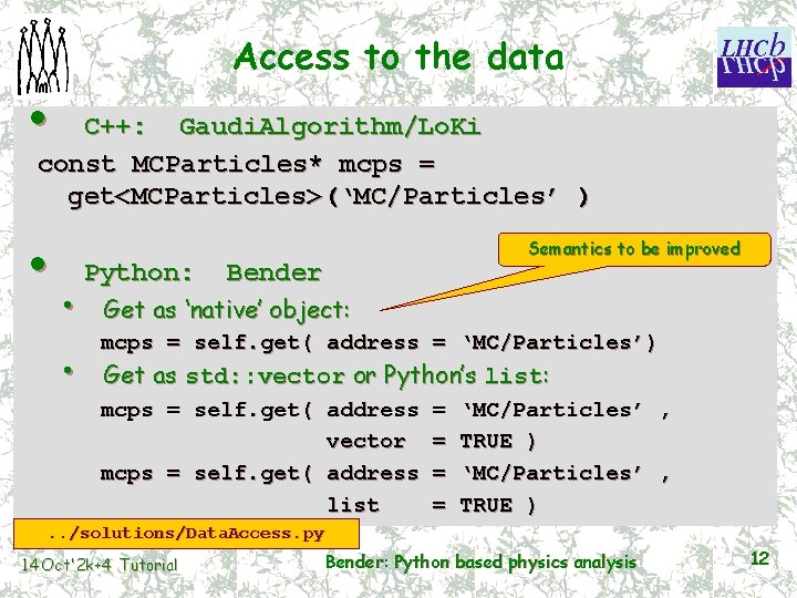 Access to the data • C++: Gaudi. Algorithm/Lo. Ki const MCParticles* mcps = get<MCParticles>(‘MC/Particles’