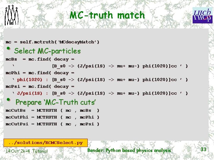 MC-truth match • Select MC-particles mc = self. mctruth(‘MCdecay. Match’) mc. Bs = mc.