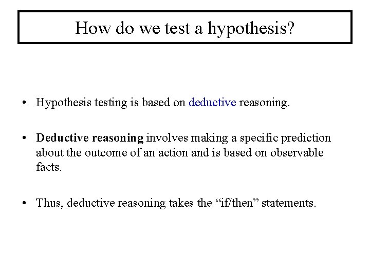 How do we test a hypothesis? • Hypothesis testing is based on deductive reasoning.