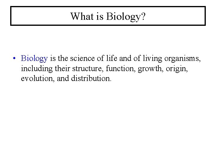 What is Biology? • Biology is the science of life and of living organisms,