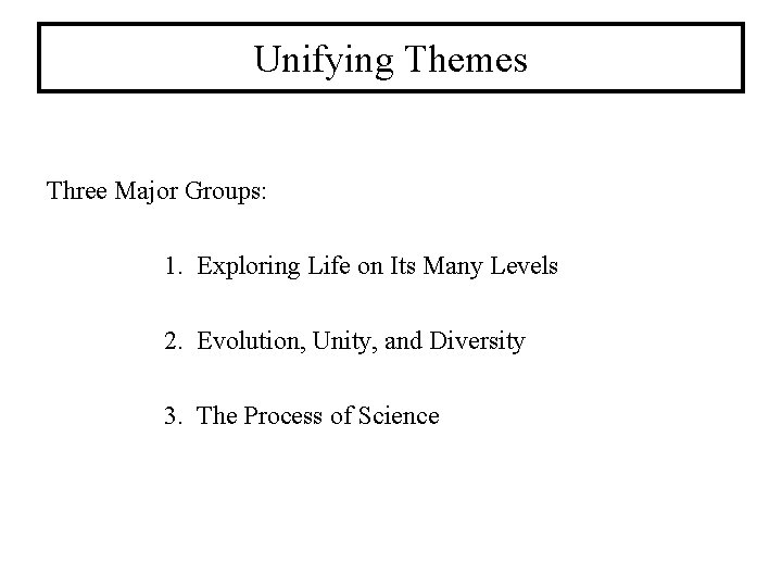 Unifying Themes Three Major Groups: 1. Exploring Life on Its Many Levels 2. Evolution,