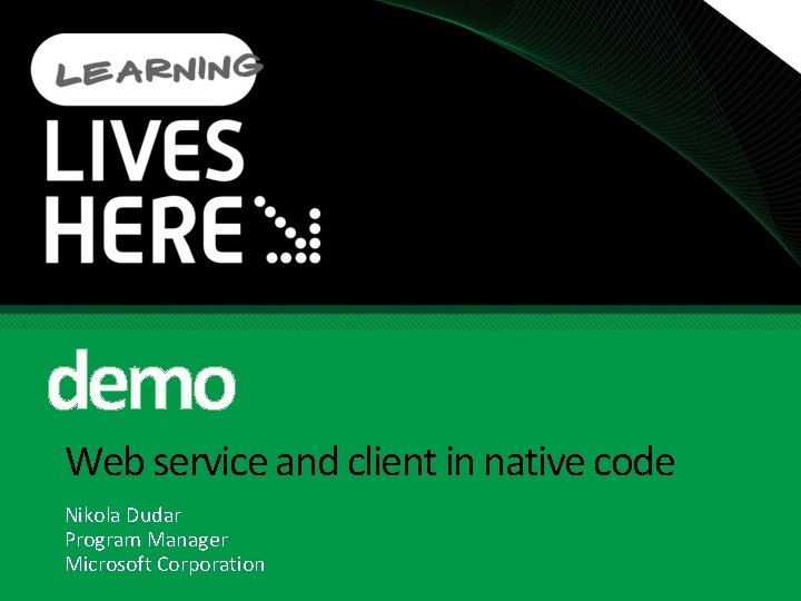 demo Web service and client in native code Nikola Dudar Program Manager Microsoft Corporation
