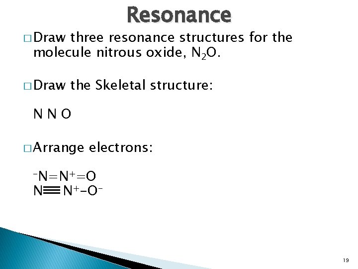 Resonance � Draw three resonance structures for the molecule nitrous oxide, N 2 O.