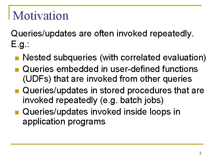 Motivation Queries/updates are often invoked repeatedly. E. g. : n n Nested subqueries (with