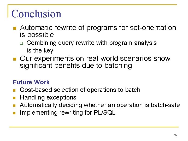 Conclusion n Automatic rewrite of programs for set-orientation is possible q n Combining query