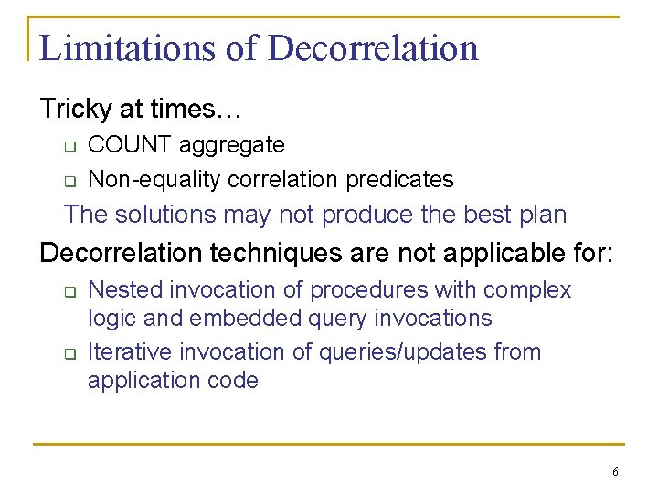 Limitations of Decorrelation Tricky at times… q q COUNT aggregate Non-equality correlation predicates The