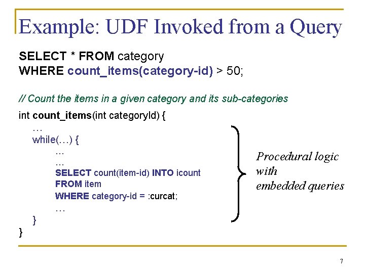 Example: UDF Invoked from a Query SELECT * FROM category WHERE count_items(category-id) > 50;