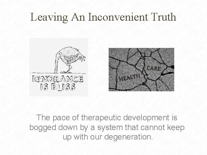 Leaving An Inconvenient Truth The pace of therapeutic development is bogged down by a