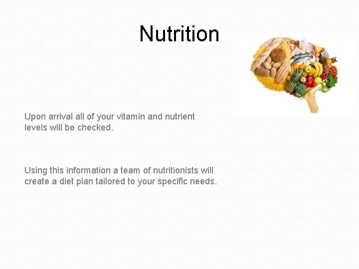 Nutrition Upon arrival all of your vitamin and nutrient levels will be checked. Using
