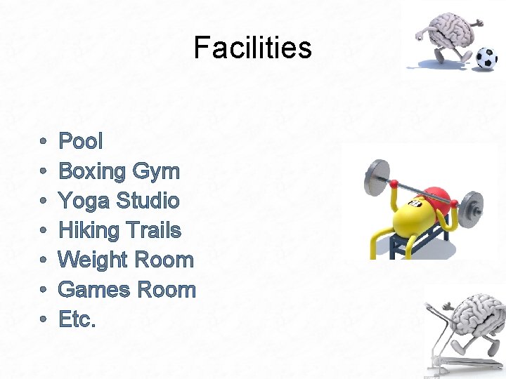 Facilities • • Pool Boxing Gym Yoga Studio Hiking Trails Weight Room Games Room