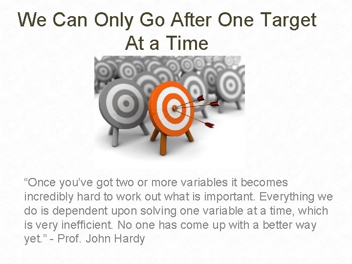 We Can Only Go After One Target At a Time “Once you’ve got two