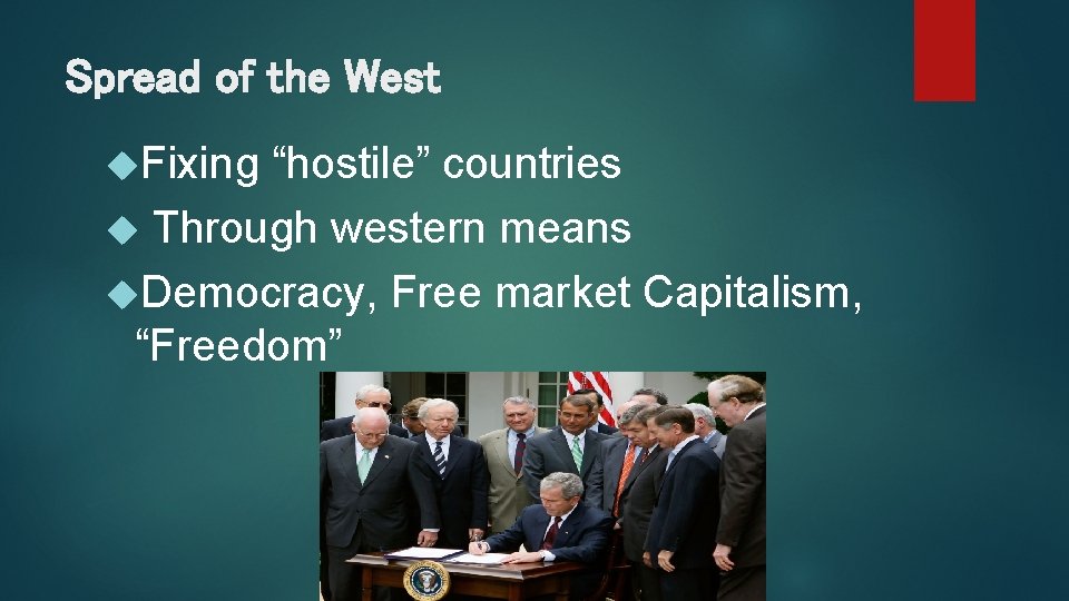 Spread of the West Fixing “hostile” countries Through western means Democracy, Free market Capitalism,