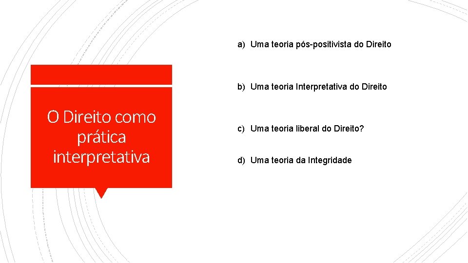 a) Uma teoria pós-positivista do Direito b) Uma teoria Interpretativa do Direito O Direito