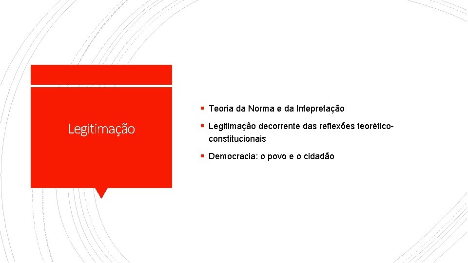 § Teoria da Norma e da Intepretação Legitimação § Legitimação decorrente das reflexões teoréticoconstitucionais