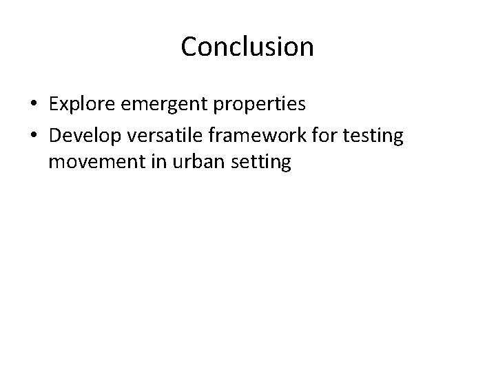 Conclusion • Explore emergent properties • Develop versatile framework for testing movement in urban