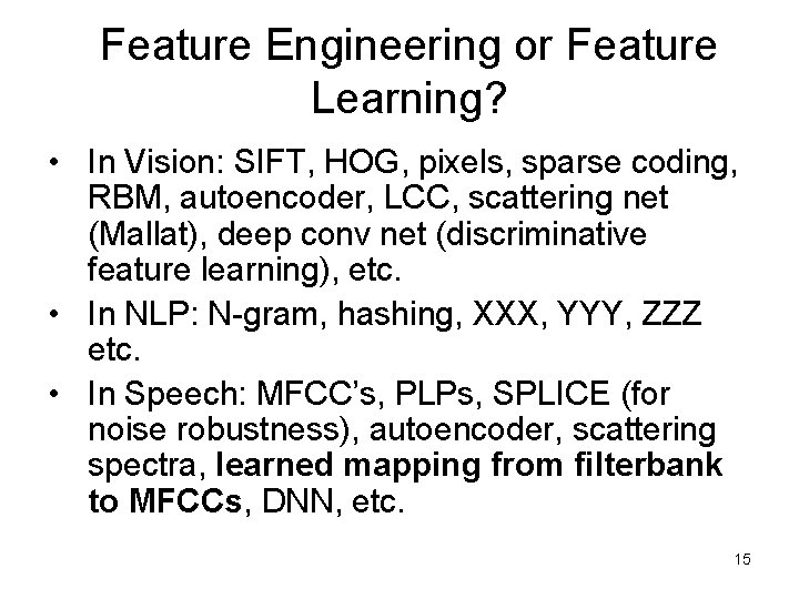 Feature Engineering or Feature Learning? • In Vision: SIFT, HOG, pixels, sparse coding, RBM,