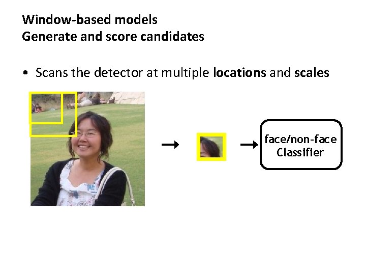 Window-based models Generate and score candidates • Scans the detector at multiple locations and Window-based models Generate and score candidates • Scans the detector at multiple locations and