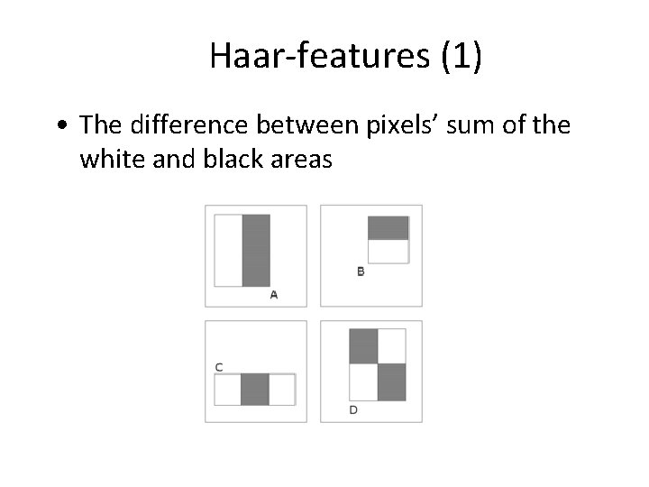Haar-features (1) • The difference between pixels’ sum of the white and black areas Haar-features (1) • The difference between pixels’ sum of the white and black areas
