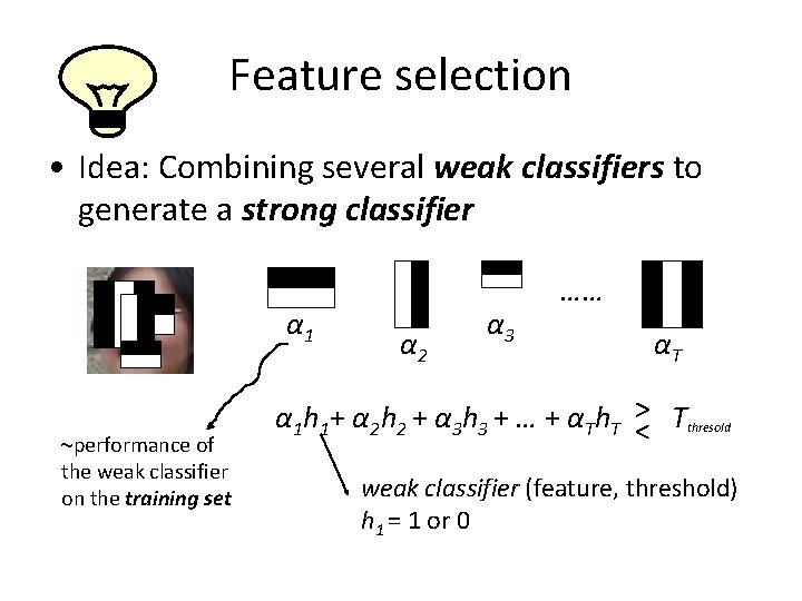 Feature selection • Idea: Combining several weak classifiers to generate a strong classifier α Feature selection • Idea: Combining several weak classifiers to generate a strong classifier α