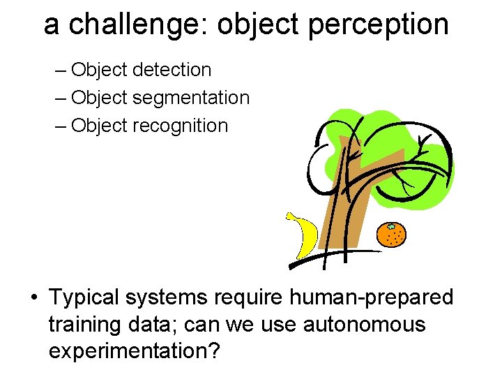 a challenge: object perception – Object detection – Object segmentation – Object recognition •