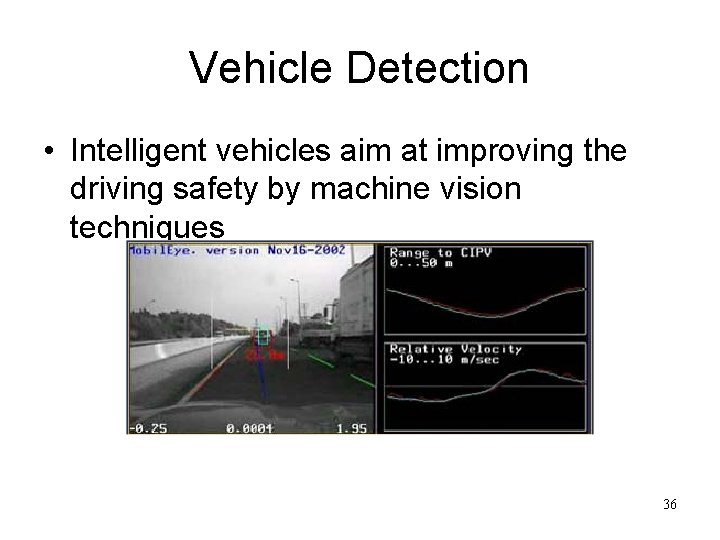 Vehicle Detection • Intelligent vehicles aim at improving the driving safety by machine vision Vehicle Detection • Intelligent vehicles aim at improving the driving safety by machine vision
