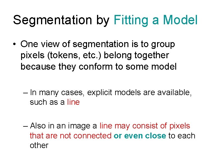 Segmentation by Fitting a Model • One view of segmentation is to group pixels