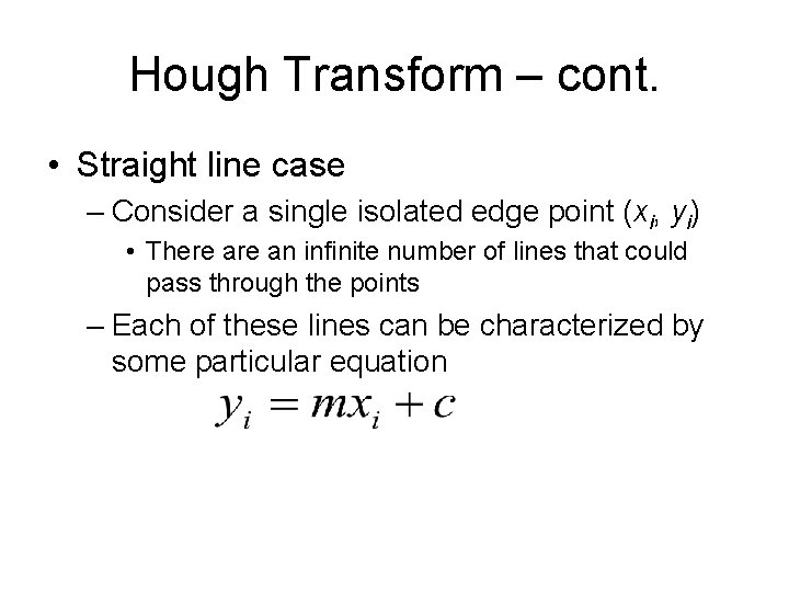 Hough Transform – cont. • Straight line case – Consider a single isolated edge Hough Transform – cont. • Straight line case – Consider a single isolated edge