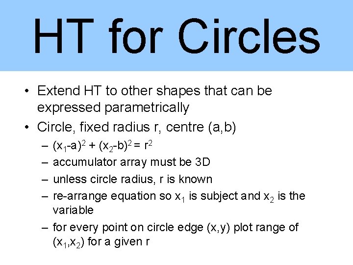 HT for Circles • Extend HT to other shapes that can be expressed parametrically HT for Circles • Extend HT to other shapes that can be expressed parametrically
